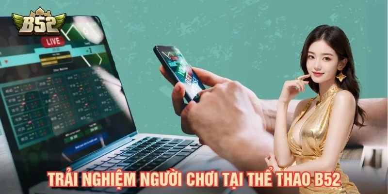 Thể thao B52 hỗ trợ trải nghiệm trên điện thoại và máy tính