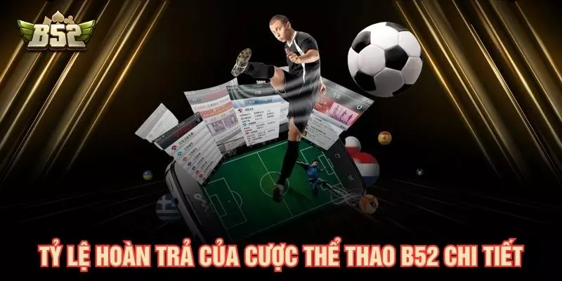 Tỷ lệ hoàn trả của cược thể thao B52 chi tiết