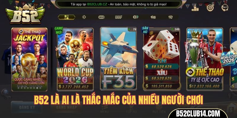 B52 là ai là thắc mắc của nhiều người chơi