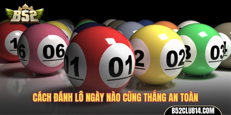 Cách đánh lô ngày nào cũng thắng an toàn