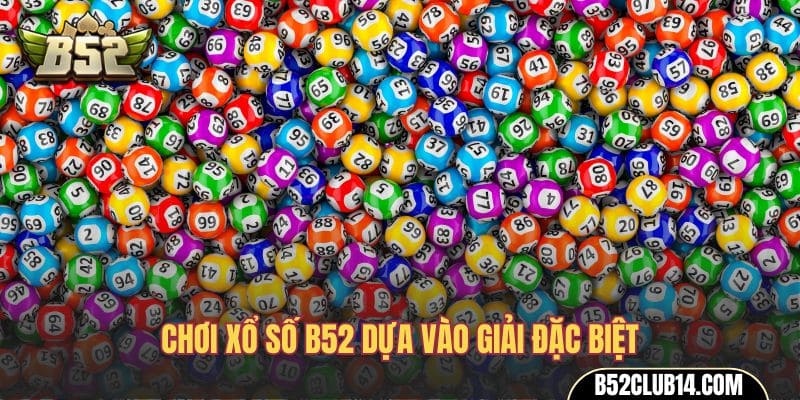 Chơi xổ số B52 dựa vào giải đặc biệt