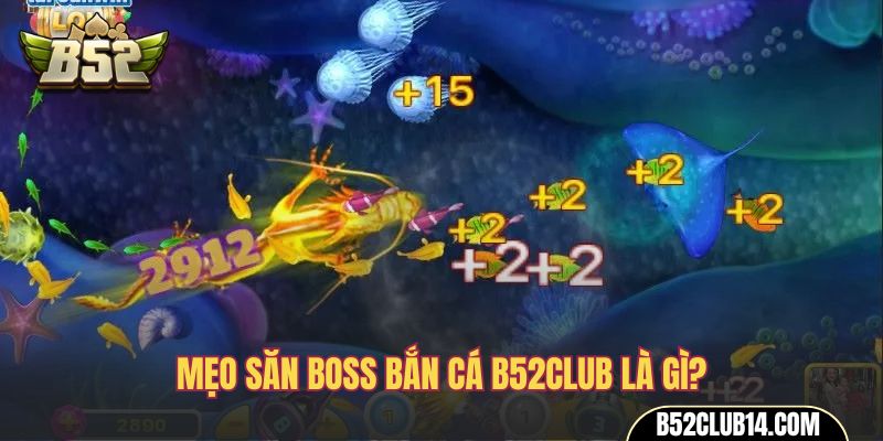 Mẹo săn boss bắn cá B52Club là gì?