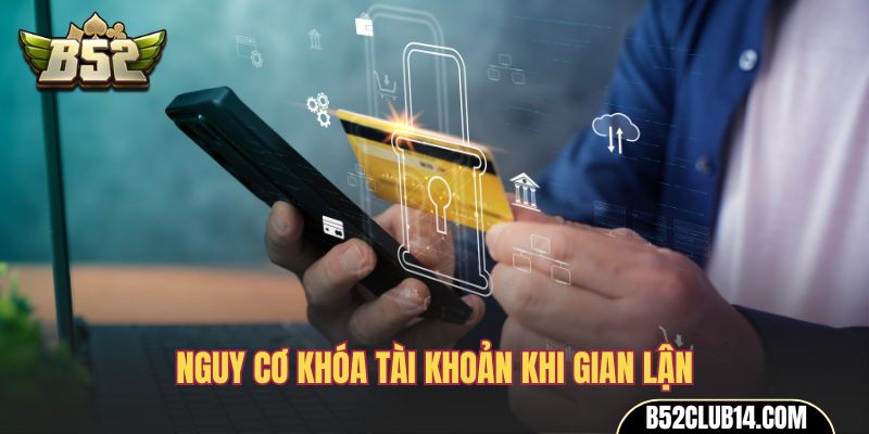 Nguy cơ khóa tài khoản khi gian lận