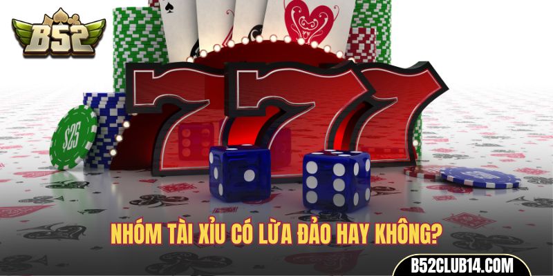 Nhóm Tài Xỉu có lừa đảo hay không?