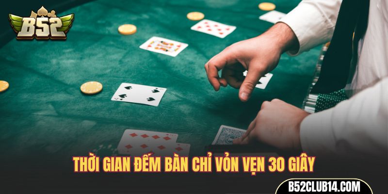 Thời gian đếm bàn chỉ vỏn vẹn 30 giây